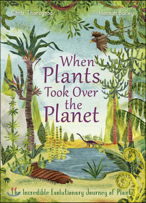 When Plants Took Over the Planet: The Amazing Story of Plant Evolution