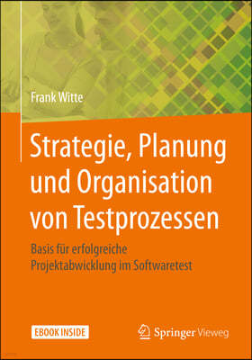 Strategie, Planung Und Organisation Von Testprozessen: Basis Fur Erfolgreiche Projektabwicklung Im Softwaretest