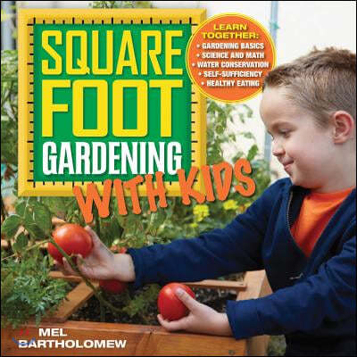 Square Foot Gardening with Kids: Learn Together: - Gardening Basics - Science and Math - Water Conservation - Self-Sufficiency - Healthy Eating