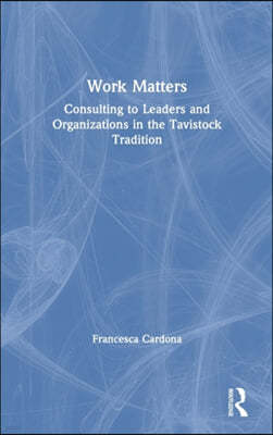 Work Matters: Consulting to leaders and organizations in the Tavistock tradition