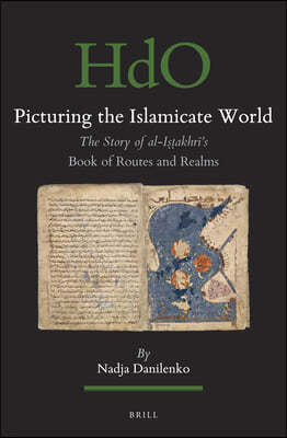 Picturing the Islamicate World: The Story of Al-I??akhr?'s Book of Routes and Realms