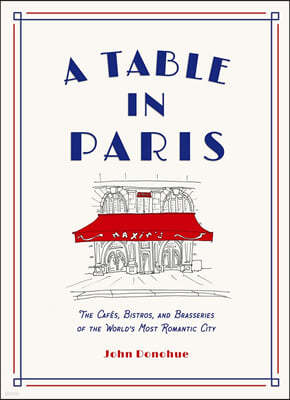 A Table in Paris: The Cafes, Bistros, and Brasseries of the World's Most Romantic City