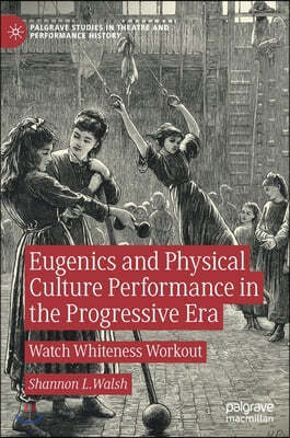 Eugenics and Physical Culture Performance in the Progressive Era: Watch Whiteness Workout