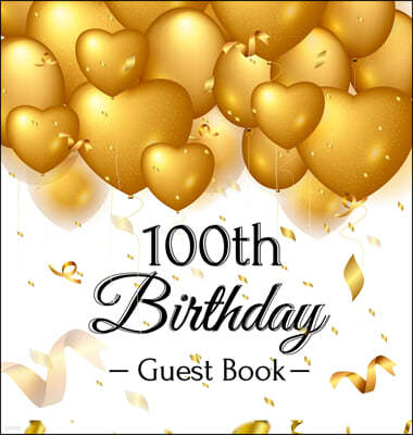 100th Birthday Guest Book: Keepsake Gift for Men and Women Turning 100 - Hardback with Funny Gold Balloon Hearts Themed Decorations and Supplies,