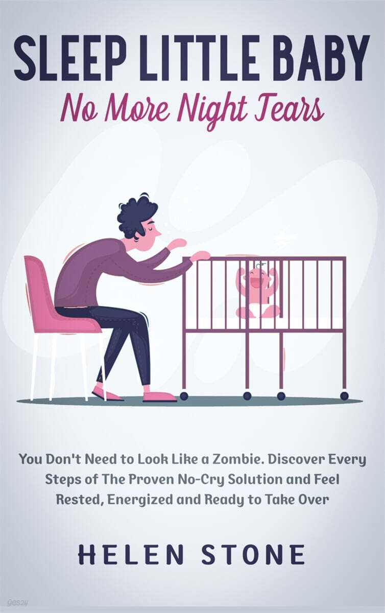 Sleep Little Baby, No More Night Tears: You Don't Need to Look Like a Zombie. Discover Every Steps of The Proven No-Cry Solution and Feel Rested, Ener