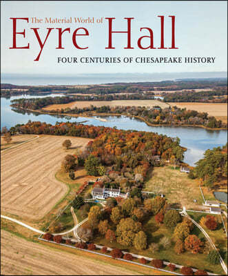 The Material World of Eyre Hall: Four Centuries of Chesapeake History