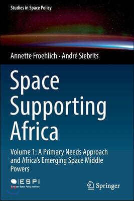 Space Supporting Africa: Volume 1: A Primary Needs Approach and Africa's Emerging Space Middle Powers