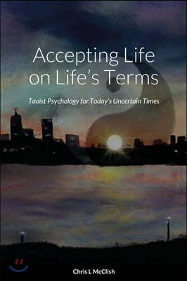 Accepting Life On Life's Terms: Taoist Psychology for Today's Uncertain Times