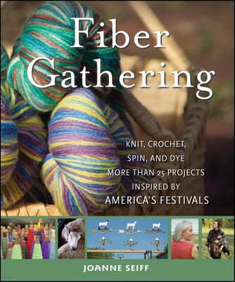 Fiber Gathering: Knit, Crochet, Spin, and Dye More Than 20 Projects Inspired by America's Festivals