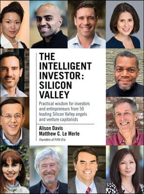 The Intelligent Investor - Silicon Valley: Practical wisdom for investors and entrepreneurs from 50 leading Silicon Valley angels and venture capitali