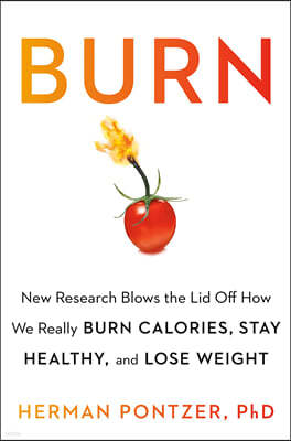 Burn: New Research Blows the Lid Off How We Really Burn Calories, Lose Weight, and Stay Healthy