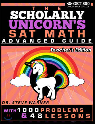 The Scholarly Unicorn's SAT Math Advanced Guide with 1000 Problems and 48 Lessons: Teacher's Edition