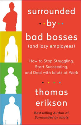 Surrounded by Bad Bosses (and Lazy Employees): How to Stop Struggling, Start Succeeding, and Deal with Idiots at Work [The Surrounded by Idiots Series