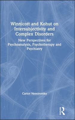 Winnicott and Kohut on Intersubjectivity and Complex Disorders: New Perspectives for Psychoanalysis, Psychotherapy and Psychiatry