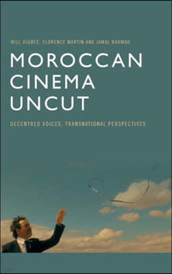 Moroccan Cinema Uncut: Decentred Voices, Transnational Perspectives