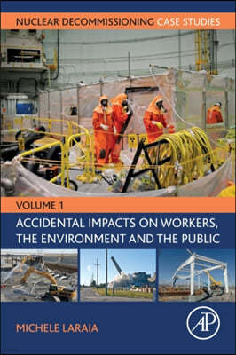 Nuclear Decommissioning Case Studies: Volume One - Accidental Impacts on Workers, the Environment and Society