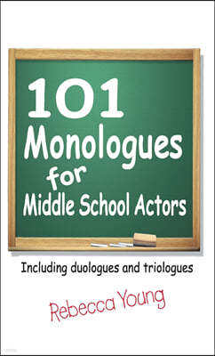 101 Monologues for Middle School Actors: Including Duologues and Triologues