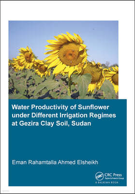 Water Productivity of Sunflower under Different Irrigation Regimes at Gezira Clay Soil, Sudan