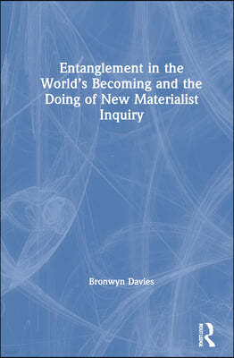 Entanglement in the Worlds Becoming and the Doing of New Materialist Inquiry