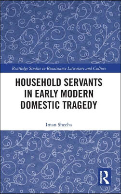 Household Servants in Early Modern Domestic Tragedy