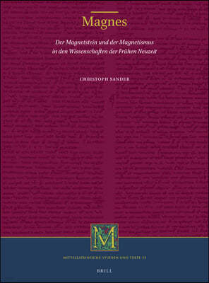 Magnes: Der Magnetstein Und Der Magnetismus in Den Wissenschaften Der Fruhen Neuzeit