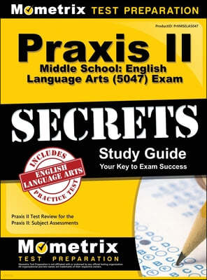 Praxis II Middle School English Language Arts (5047) Exam Secrets: Praxis II Test Review for the Praxis II: Subject Assessments