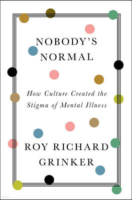 Nobody's Normal: How Culture Created the Stigma of Mental Illness