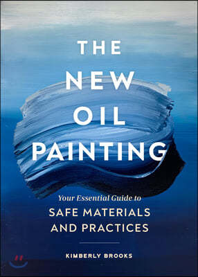 The New Oil Painting: Your Essential Guide to Materials and Safe Practices