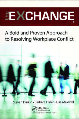 The Exchange: A Bold and Proven Approach to Resolving Workplace Conflict