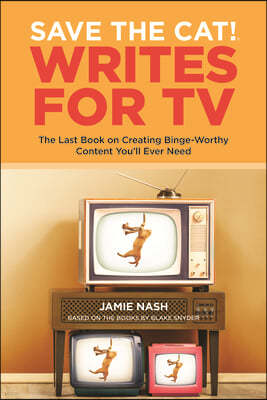 Save the Cat!(r) Writes for TV: The Last Book on Creating Binge-Worthy Content You'll Ever Need