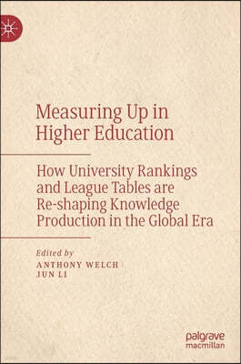 Measuring Up in Higher Education: How University Rankings and League Tables Are Re-Shaping Knowledge Production in the Global Era