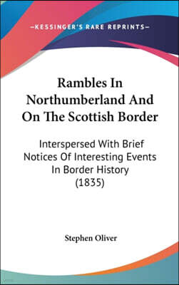 Kessinger Publishing Rambles In Northumberland And On The Scottish Border: Interspersed With Brief Notices Of Interesting Events In Border History (1835)