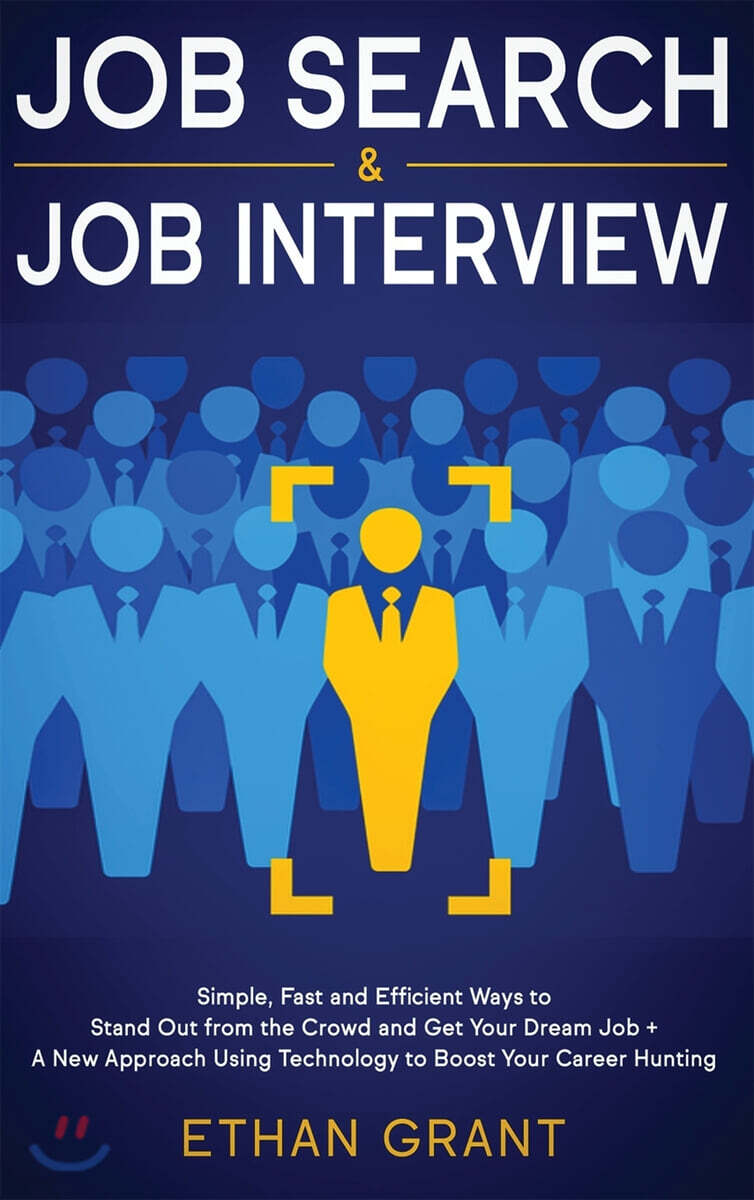 Job Search and Job Interview: Simple, Fast and Efficient Ways to Stand Out from The Crowd and Get Your Dream Job + A New Approach Using Technology t