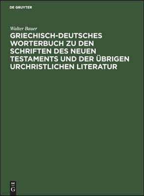 Griechisch-Deutsches Worterbuch Zu Den Schriften Des Neuen Testaments Und Der Übrigen Urchristlichen Literatur