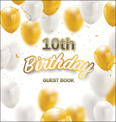 10th Birthday Guest Book: Keepsake Gift for Men and Women Turning 10 - Hardback with Funny Gold-White Balloons Themed Decorations and Supplies,