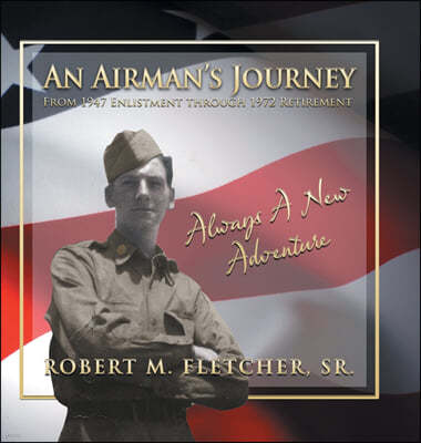 An Airman's Journey From 1947 Enlistment through 1972: Always A New Adventure