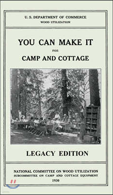 You Can Make It For Camp And Cottage (Legacy Edition): Practical Rustic Woodworking Projects, Cabin Furniture, And Accessories From Reclaimed Wood