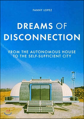 Dreams of Disconnection: From the Autonomous House to Self-Sufficient Territories