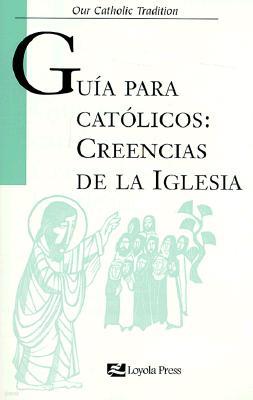 Guia Par Catolicos: Creencias de la Iglesia