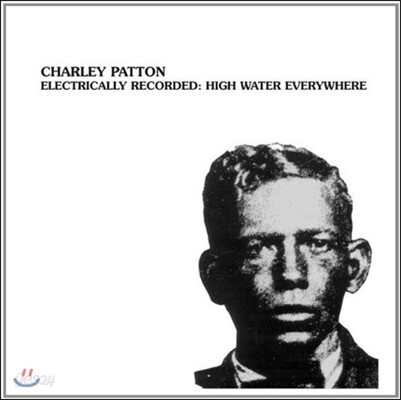 Charley Patton - Electrically Recorded: High Water Everywhere