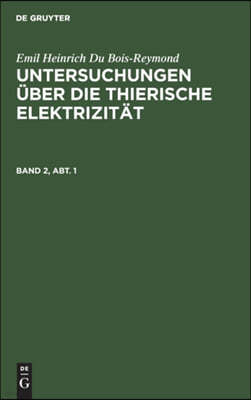 Emil Heinrich Du Bois-Reymond: Untersuchungen Über Die Thierische Elektrizität. Band 2, Abt. 1