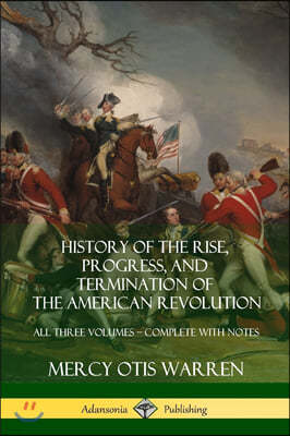 History of the Rise, Progress, and Termination of the American Revolution: All Three Volumes - Complete with Notes