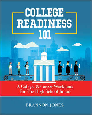 College Readiness 101: A College & Career Workbook For The High School Junior