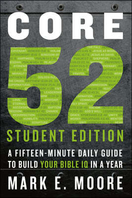 Core 52 Student Edition: A Fifteen-Minute Daily Guide to Build Your Bible IQ in a Year