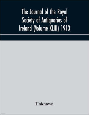 The journal of the Royal Society of Antiquaries of Ireland (Volume XLIII) 1913