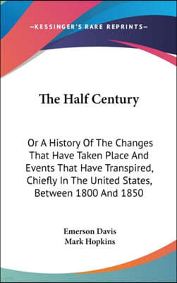 The Half Century: Or A History Of The Changes That Have Taken Place And Events That Have Transpired, Chiefly In The United States, Betwe