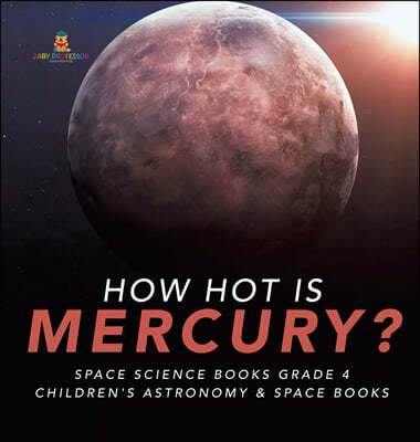 How Hot is Mercury? Space Science Books Grade 4 Children's Astronomy & Space Books