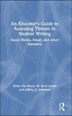 An Educator's Guide to Assessing Threats in Student Writing: Social Media, Email, and other Narrative