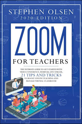 Zoom for teachers 2020: The ultimate guide to get started with video conference, webinar, live stream, 21 tips and tricks to boost online teac