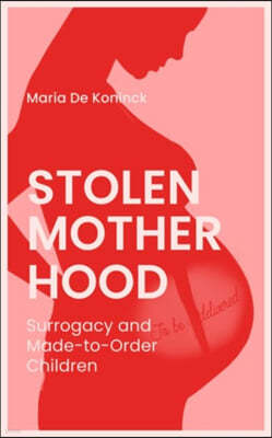 Stolen Motherhood: Surrogacy and Made-To-Order Children